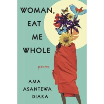 A cover of 'Woman, Eat Me Whole: Poems' by Ama Asantewa Diaka (MFAW 2020)