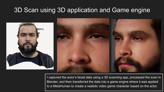 Detail of a 3D render of a human face. Text reads: "I captured the actor's facial data using a 3D scanning app, processed the scan in Blender, and then transferred the data into a game engine where it was applied to a MetaHuman to create a realistic video game character based on the actor." 